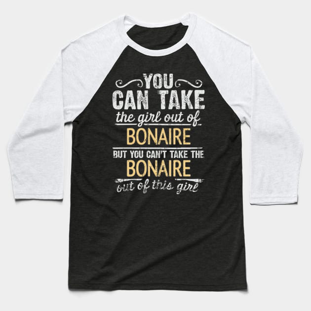 You Can Take The Girl Out Of Bonaire But You Cant Take The Bonaire Out Of The Girl Design - Gift for Bonaire Dutch With Bonaire Roots Baseball T-Shirt by Country Flags